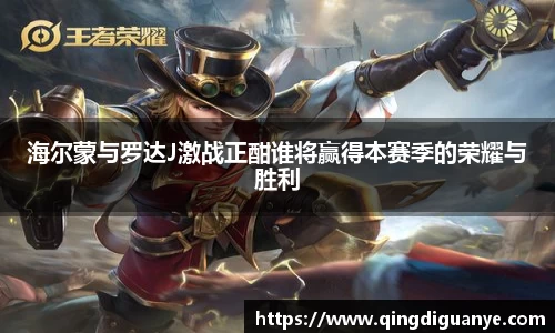 海尔蒙与罗达J激战正酣谁将赢得本赛季的荣耀与胜利